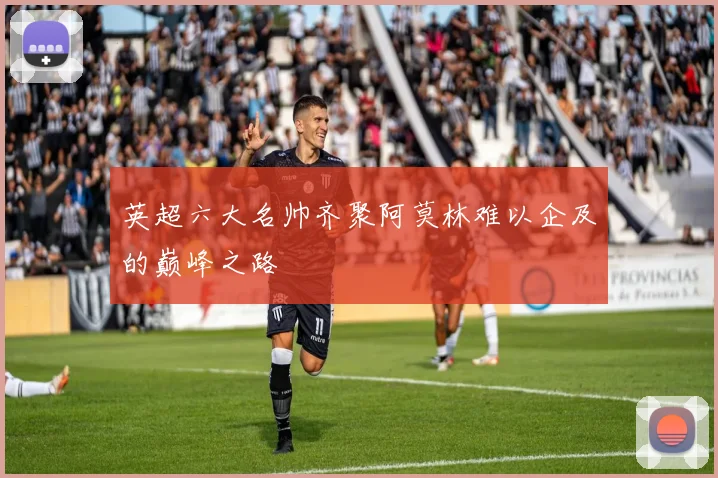 英超六大名帅齐聚阿莫林难以企及的巅峰之路